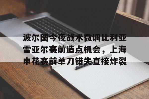 爱游戏下载-波尔图今夜战术微调比利亚雷亚尔赛前造点机会，上海申花赛前单刀错失直接炸裂